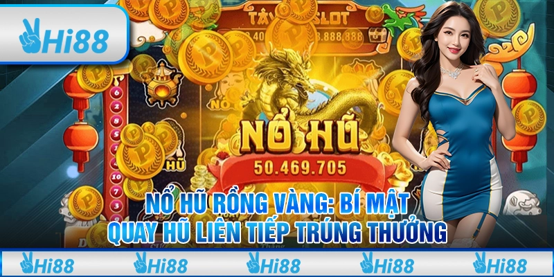 Nổ Hũ Rồng Vàng - Bí mật quay hũ liên tiếp trúng thưởng