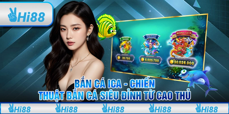Bắn cá iCa - Chiến thuật bắn cá siêu đỉnh từ cao thủ