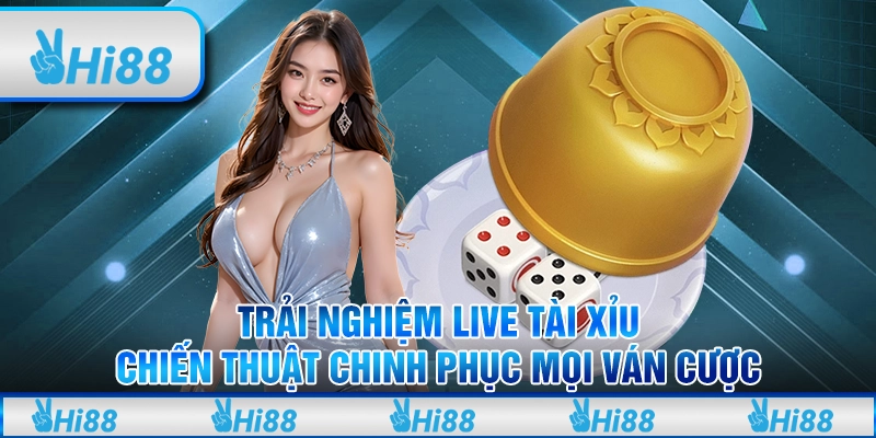 Trải nghiệm Live Tài Xỉu: Chiến thuật chinh phục mọi ván cược