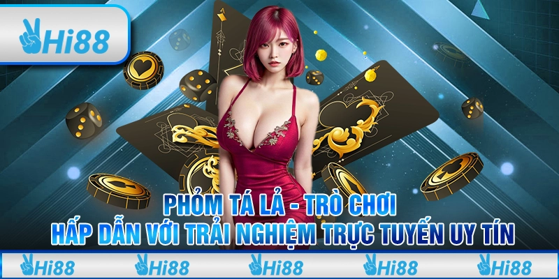 Phỏm Tá Lả - Trò chơi hấp dẫn với trải nghiệm trực tuyến uy tín