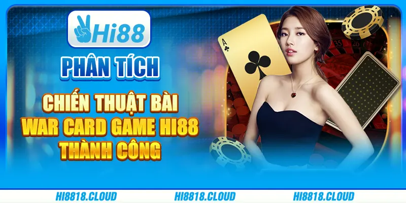 Phân Tích Chiến Thuật Bài War Card Game Hi88 Thành Công