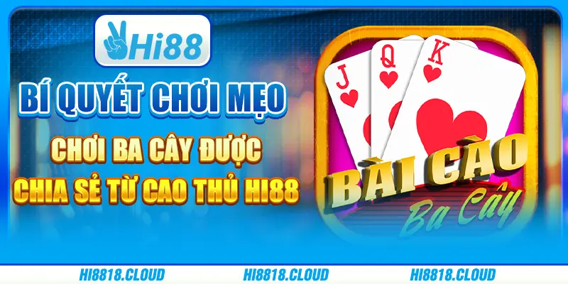 Bí quyết chơi mẹo chơi ba cây được chia sẻ từ cao thủ hi88