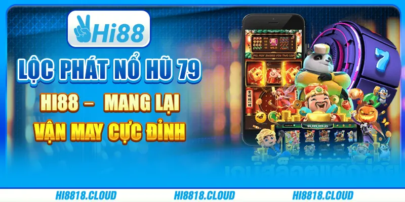 Lộc Phát Nổ Hũ 79 Hi88 – Mang Lại Vận May Cực Đỉnh