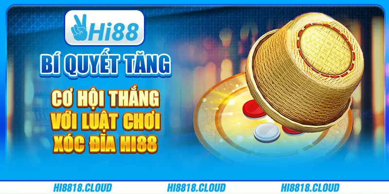 Bí Quyết Tăng Cơ Hội Thắng Với Luật Chơi Xóc Đĩa Hi88