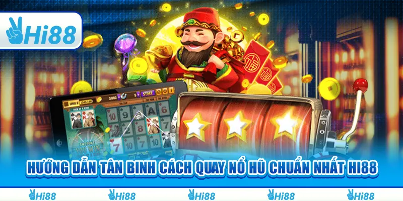 Hướng Dẫn Tân Binh Cách Quay Nổ Hũ Chuẩn Nhất Hi88