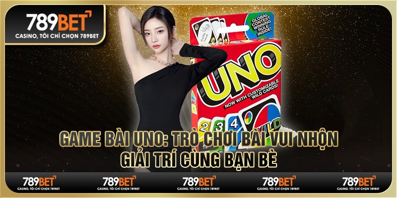 Game bài uno: Trò chơi bài vui nhộn, giải trí cùng bạn bè