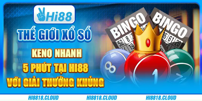 Thế giới xổ số keno nhanh 5 phút tại hi88 với giải thưởng khủng
