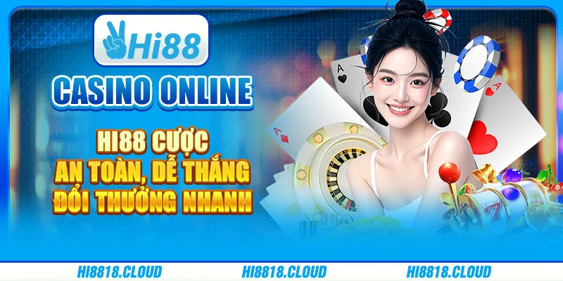 Casino Online Hi88: Cược An Toàn, Dễ Thắng, Đổi Thưởng Nhanh