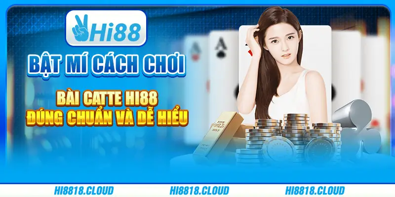 Bật Mí Cách Chơi Bài Catte Hi88 Đúng Chuẩn Và Dễ Hiểu