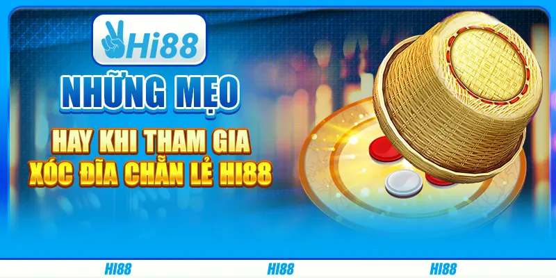Những Mẹo Hay Thắng Lớn Khi Tham Gia Xóc Đĩa Chẵn Lẻ Hi88