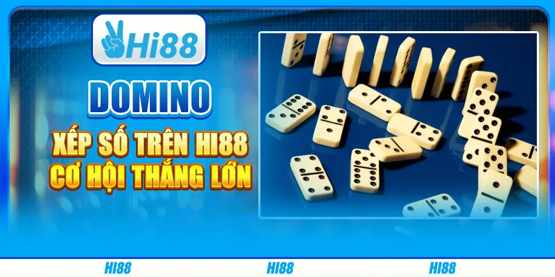 Domino Xếp Số Trên Hi88 - Cơ Hội Thắng Lớn Cùng Nhà Cái