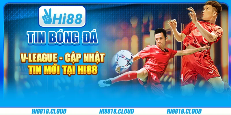 Tin Bóng Đá V-League - Cập Nhật Tin Mới Tại Hi88