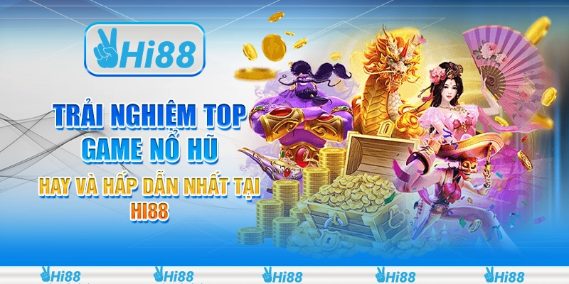 Trải Nghiệm Top Game Nổ Hũ Hay Và Hấp Dẫn Nhất Tại Hi88