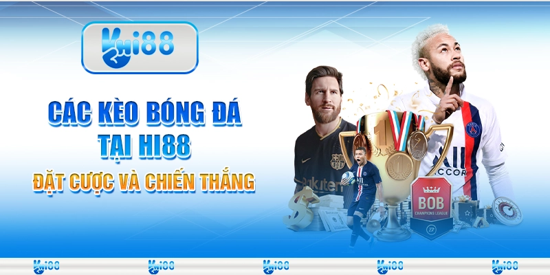 Các Kèo Bóng Đá Tại Nhà Cái Hi88 – Đặt Cược Và Chiến Thắng