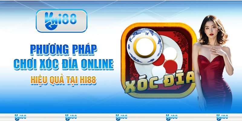 Phương Pháp Chơi Xóc Đĩa Online Hiệu Quả Tại Nhà Cái Hi88