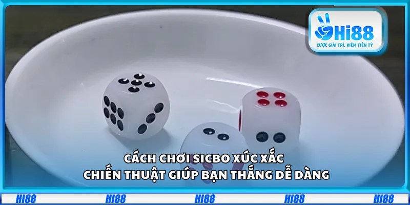 Cách chơi Sicbo xúc xắc – Chiến thuật giúp bạn thắng dễ dàng
