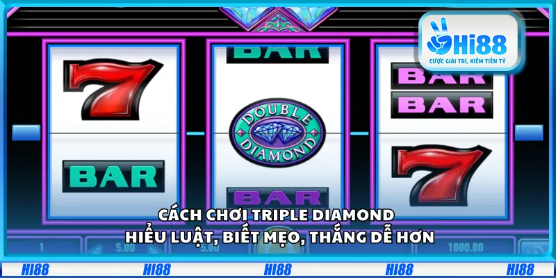 Cách chơi Triple Diamond – Hiểu luật, biết mẹo, thắng dễ hơn