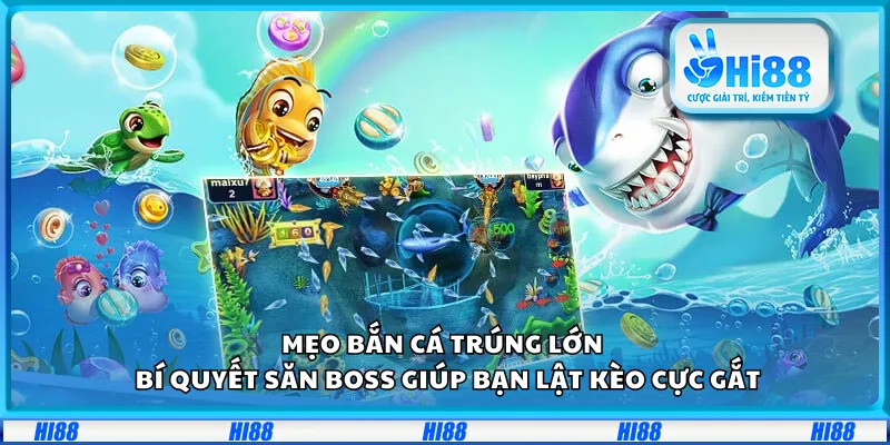 Mẹo bắn cá trúng lớn – Bí quyết săn boss giúp bạn lật kèo cực gắt