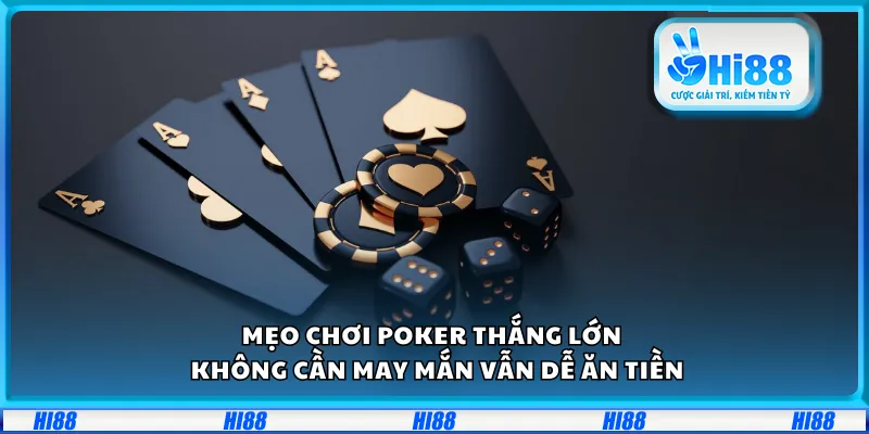Mẹo chơi Poker thắng lớn – Không cần may mắn vẫn dễ ăn tiền
