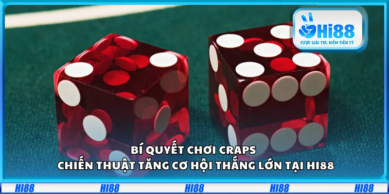 Bí quyết chơi Craps – Chiến thuật tăng cơ hội thắng lớn tại Hi88