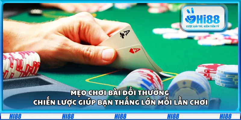 Mẹo chơi bài đổi thưởng – Chiến lược giúp bạn thắng lớn mỗi lần chơi